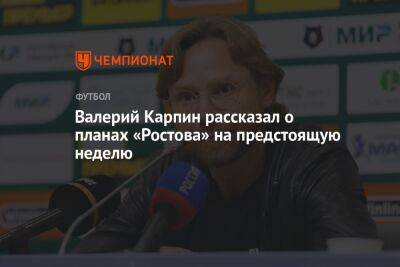 Валерий Карпин рассказал о планах «Ростова» на предстоящую неделю