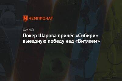 Александр Шаров - Владимир Бутузов - Юрий Ляпкин - Александр Яремчук - Владимир Галузин - Покер Шарова принёс «Сибири» выездную победу над «Витязем» - championat.com - Московская обл. - Новосибирская обл.