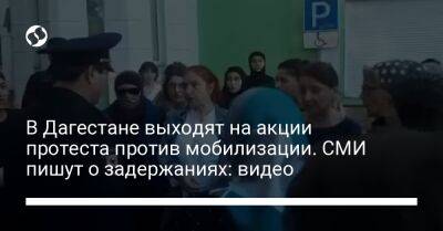 В Дагестане выходят на акции протеста против мобилизации. СМИ пишут о задержаниях: видео