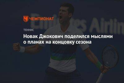 Новак Джокович поделился мыслями о планах на концовку сезона