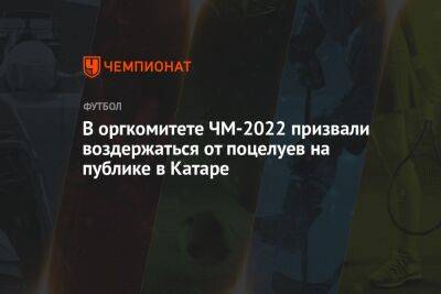 В оргкомитете ЧМ-2022 призвали воздержаться от поцелуев на публике в Катаре