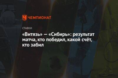 «Витязь» — «Сибирь»: результат матча, кто победил, какой счёт, кто забил
