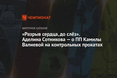 «Разрыв сердца, до слёз». Аделина Сотникова — о ПП Камилы Валиевой на контрольных прокатах