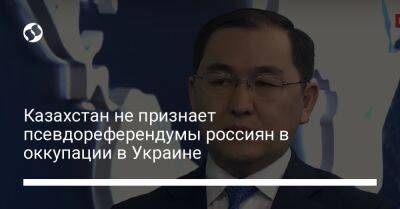 Казахстан не признает псевдореферендумы россиян в оккупации в Украине