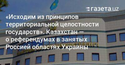Казахстан о референдумах в занятых Россией областях Украины: «Исходим из принципов территориальной целостности государств»