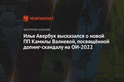 Илья Авербух высказался о новой ПП Камилы Валиевой, посвящённой допинг-скандалу на ОИ-2022