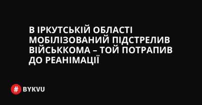 В Іркутській області мобілізований підстрелив військкома – той потрапив до реанімації