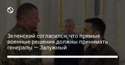 Зеленский согласился, что прямые военные решения должны принимать генералы — Залужный