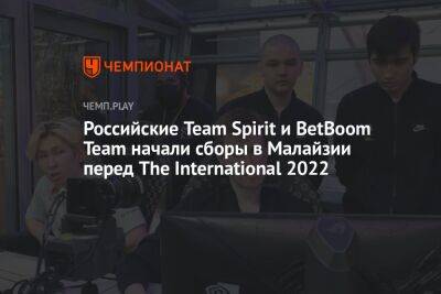Российские Team Spirit и BetBoom Team начали сборы в Малайзии перед The International 2022