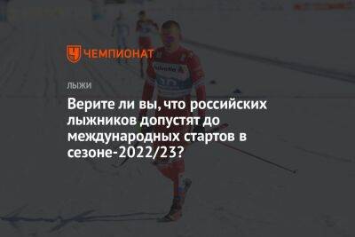 Верите ли вы, что российских лыжников допустят до международных стартов в сезоне-2022/23?