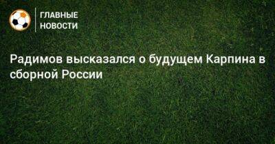 Радимов высказался о будущем Карпина в сборной России