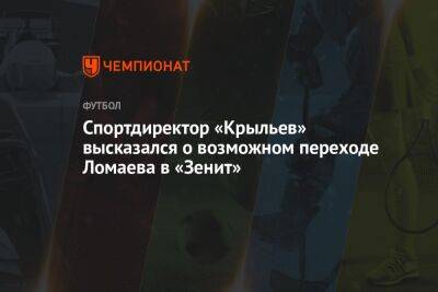 Спортдиректор «Крыльев» высказался о возможном переходе Ломаева в «Зенит»