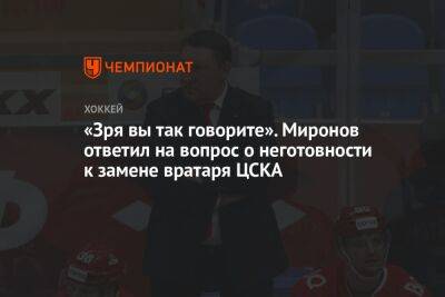 «Зря вы так говорите». Миронов ответил на вопрос о неготовности к замене вратаря ЦСКА