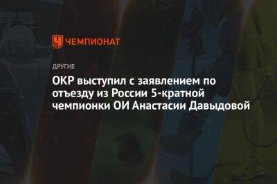 ОКР выступил с заявлением по отъезду из России 5-кратной чемпионки ОИ Анастасии Давыдовой