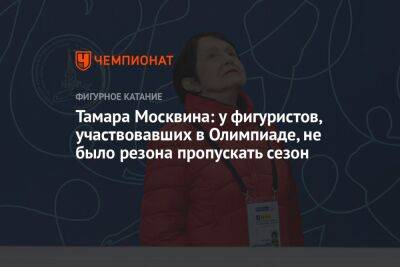 Тамара Москвина: у фигуристов, участвовавших в Олимпиаде, не было резона пропускать сезон
