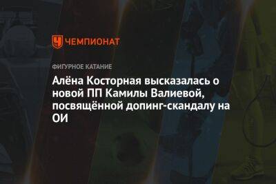 Алёна Косторная высказалась о новой ПП Камилы Валиевой, посвящённой допинг-скандалу на ОИ