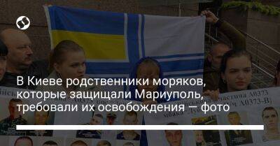 В Киеве родственники моряков, которые защищали Мариуполь, требовали их освобождения — фото