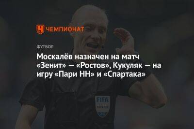 Василий Казарцев - Адлан Хатуев - Владислав Безбородов - Сергей Лапочкин - Павел Кукуян - Николай Еремин - Евгений Кукуляк - Сергей Иванов - Алексей Сухой - Евгений Турбин - Андрей Веретешкин - Алексей Стипиди - Олег Соколов - Николай Левников - Арам Петросян - Артем Любимов - Михаил Иванов - Александр Кудрявцев - Владимир Москалев - Кирилл Левников - Роман Усачев - Валентин Мурашов - Алексей Лунев - Егор Болховитин - Максим Гаврилин - Дмитрий Мосякин - Дмитрий Сафьян - Анатолий Жабченко - Дмитрий Чельцов - Андрей Гурбанов - Игорь Демешко - Роман Сафьян - Максим Ковалев - Николай Богач - Игорь Низовцев - Иван Сиденков - Павел Шадыханов - Алексей Амелин - Антон Фролов - Евгений Буланов - Рустам Мухтаров - Артем Чистяков - Илья Елеференко - Владимир Сельдяков - Варанцо Петросян - Москалёв назначен на матч «Зенит» — «Ростов», Кукуляк — на игру «Пари НН» и «Спартака» - championat.com - Сочи - Краснодар - Оренбург