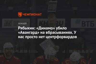 Рябыкин: «Динамо» убило «Авангард» на вбрасываниях. У нас просто нет центрфорвардов