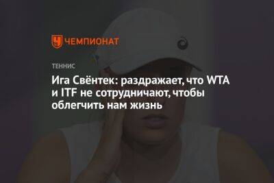 Ига Свёнтек: раздражает, что WTA и ITF не сотрудничают, чтобы облегчить нам жизнь