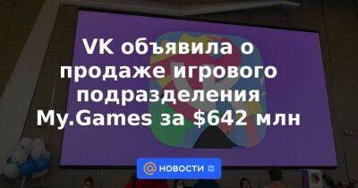VK объявила о продаже игрового подразделения My.Games за $642 млн