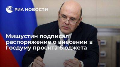 Мишустин подписал распоряжение о внесении в Госдуму проекта бюджета на 2023 — 2025 годы