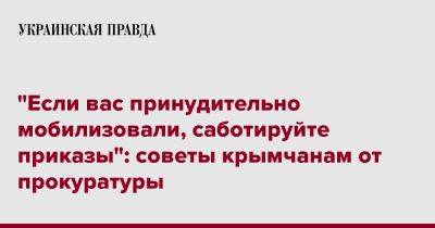 "Если вас принудительно мобилизовали, саботируйте приказы": советы крымчанам от прокуратуры