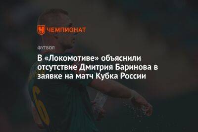 В «Локомотиве» объяснили отсутствие Дмитрия Баринова в заявке на матч Кубка России