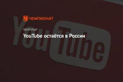 YouTube остаётся в России