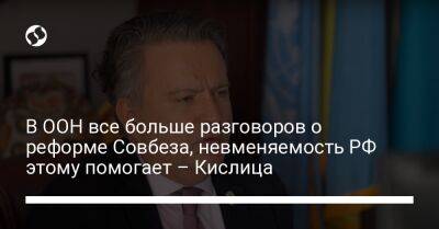В ООН все больше разговоров о реформе Совбеза, невменяемость РФ этому помогает – Кислица