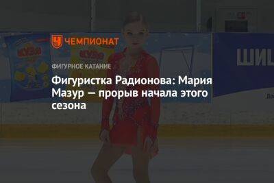 Фигуристка Радионова: Мария Мазур — прорыв начала этого сезона