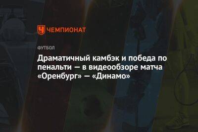 Драматичный камбэк и победа по пенальти — в видеообзоре матча «Оренбург» — «Динамо»