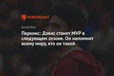 Энтони Дэвис - Яннис Адетокумбо - Кендрик Перкинс - Перкинс: Дэвис станет MVP в следующем сезоне. Он напомнит всему миру, кто он такой - championat.com - Лос-Анджелес