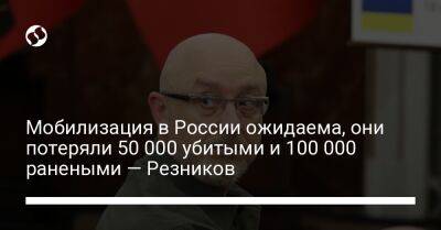 Мобилизация в России ожидаема, они потеряли 50 000 убитыми и 100 000 ранеными — Резников