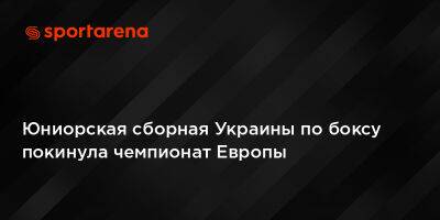 Юниорская сборная Украины по боксу покинула чемпионат Европы