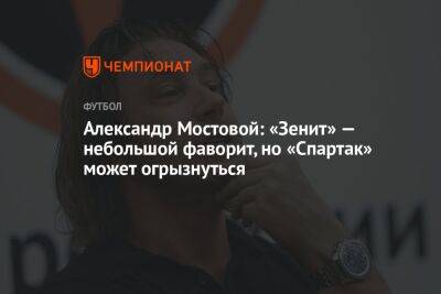 Александр Мостовой: «Зенит» — небольшой фаворит, но «Спартак» может огрызнуться