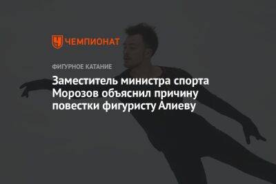 Заместитель министра спорта Морозов объяснил причину повестки фигуристу Алиеву