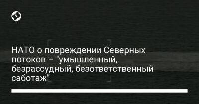 НАТО о повреждении Северных потоков – "умышленный, безрассудный, безответственный саботаж"