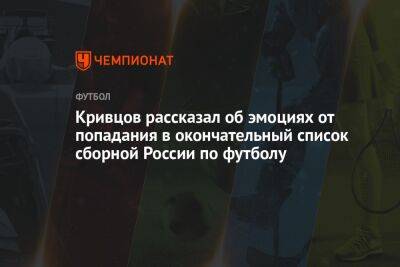 Кривцов рассказал об эмоциях от попадания в окончательный список сборной России по футболу