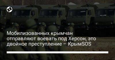 Мобилизованных крымчан отправляют воевать под Херсон, это двойное преступление – КрымSOS
