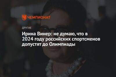 Ирина Винер: не думаю, что в 2024 году российских спортсменов допустят до Олимпиады