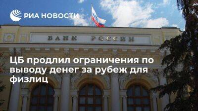 Банк России продлил до 31 марта 2023 года ограничения по выводу денег за рубеж для физлиц