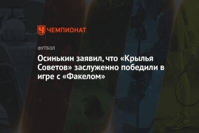 Осинькин заявил, что «Крылья Советов» заслуженно победили в игре с «Факелом»