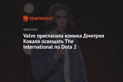 Valve пригласила комика Дмитрия Коваля освещать The International по Dota 2