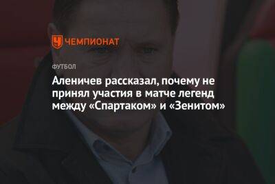 Аленичев рассказал, почему не принял участия в матче легенд между «Спартаком» и «Зенитом»