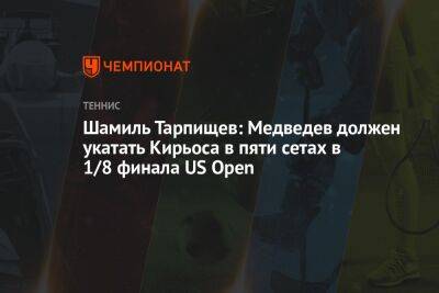 Шамиль Тарпищев: Медведев должен укатать Кирьоса в пяти сетах в 1/8 финала US Open