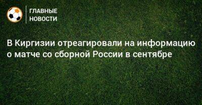 В Киргизии отреагировали на информацию о матче со сборной России в сентябре