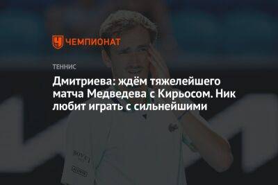 Дмитриева: ждём тяжелейшего матча Медведева с Кирьосом. Ник любит играть с сильнейшими