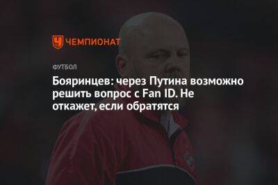 Бояринцев: через Путина возможно решить вопрос с Fan ID. Не откажет, если обратятся