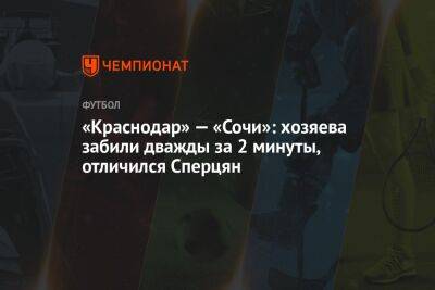«Краснодар» — «Сочи»: хозяева забили дважды за две минуты, отличился Сперцян